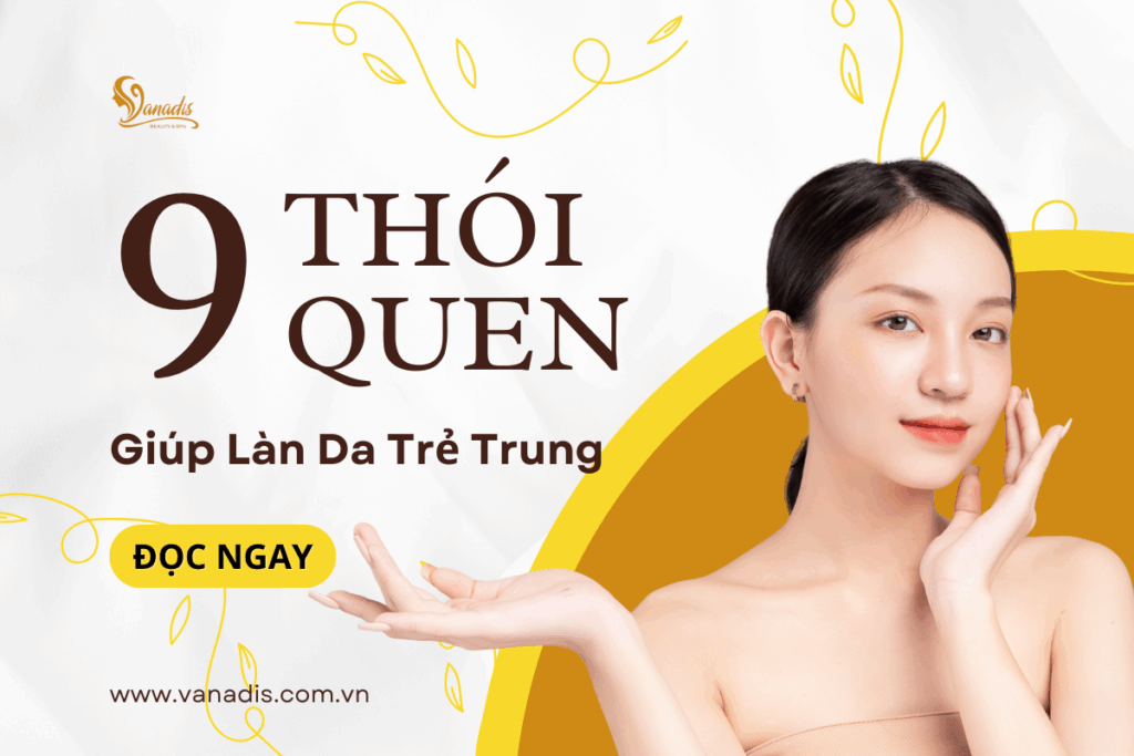 9 thói quen chăm sóc da giúp làn da trẻ trung và ngăn ngừa lão hóa tại Vanadis Beauty & Spa